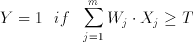 Y=1\, \, \, \, if\, \, \, \, \sum ^{m}_{j=1}W_{j}\cdot X_{j}\geq T