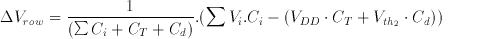 \Delta V_{row}=\frac{1}{(\sum
C_{i}+C_{T}+C_{d})}.(\sum V_{i}.C_{i}-(V_{DD}\cdot C_{T}+V_{th_{2}}\cdot
C_{d}))